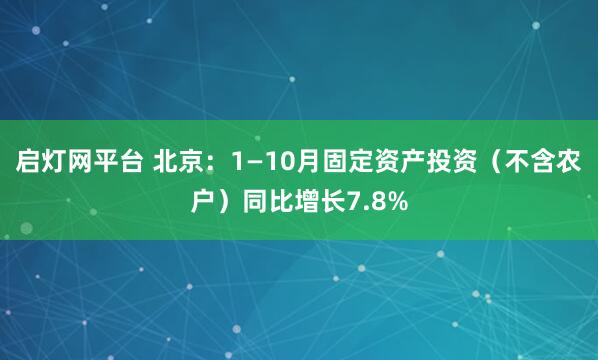 启灯网平台 北京：1—10月固定资产投资（不含农户）同比增长7.8%